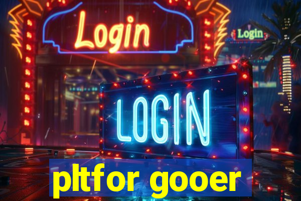 pltfor gooer